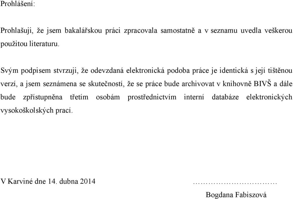 Svým podpisem stvrzuji, ţe odevzdaná elektronická podoba práce je identická s její tištěnou verzí, a jsem