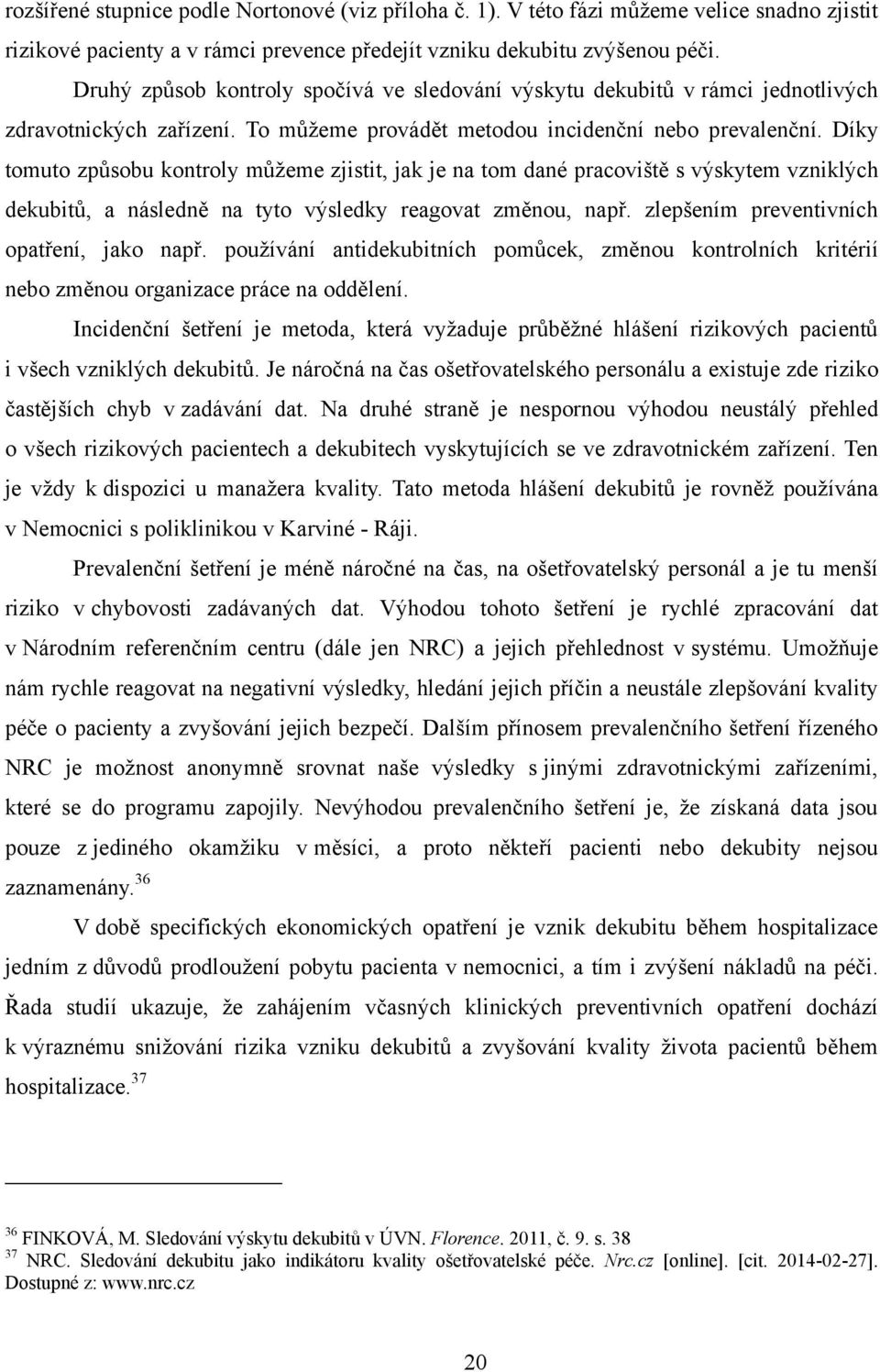 Díky tomuto způsobu kontroly můţeme zjistit, jak je na tom dané pracoviště s výskytem vzniklých dekubitů, a následně na tyto výsledky reagovat změnou, např.