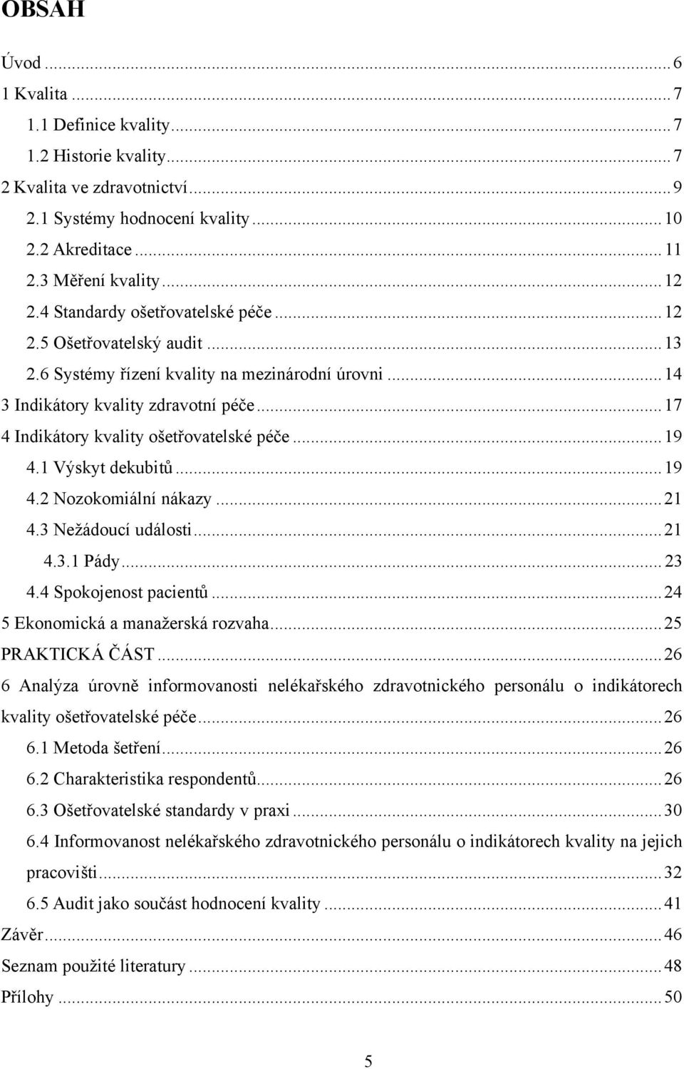 .. 17 4 Indikátory kvality ošetřovatelské péče... 19 4.1 Výskyt dekubitů... 19 4.2 Nozokomiální nákazy... 21 4.3 Neţádoucí události... 21 4.3.1 Pády... 23 4.4 Spokojenost pacientů.