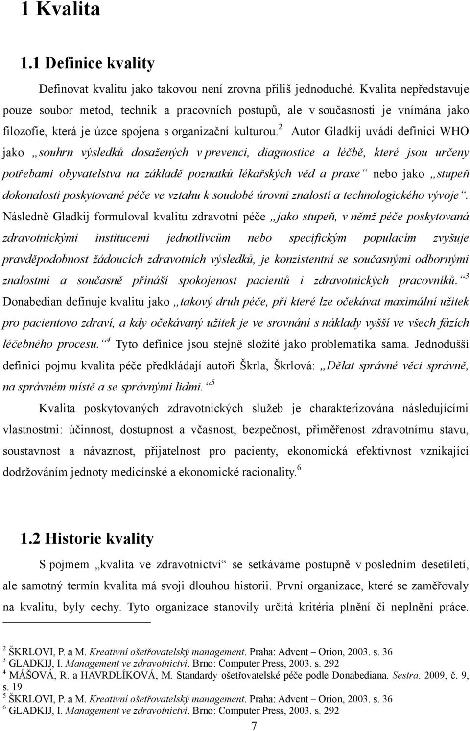 2 Autor Gladkij uvádí definici WHO jako souhrn výsledků dosažených v prevenci, diagnostice a léčbě, které jsou určeny potřebami obyvatelstva na základě poznatků lékařských věd a praxe nebo jako