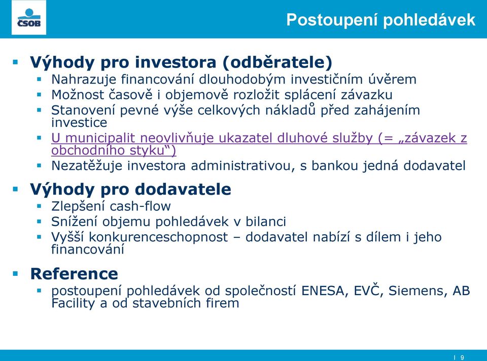 Nezatěžuje investora administrativou, s bankou jedná dodavatel Výhody pro dodavatele Zlepšení cash-flow Snížení objemu pohledávek v bilanci Vyšší