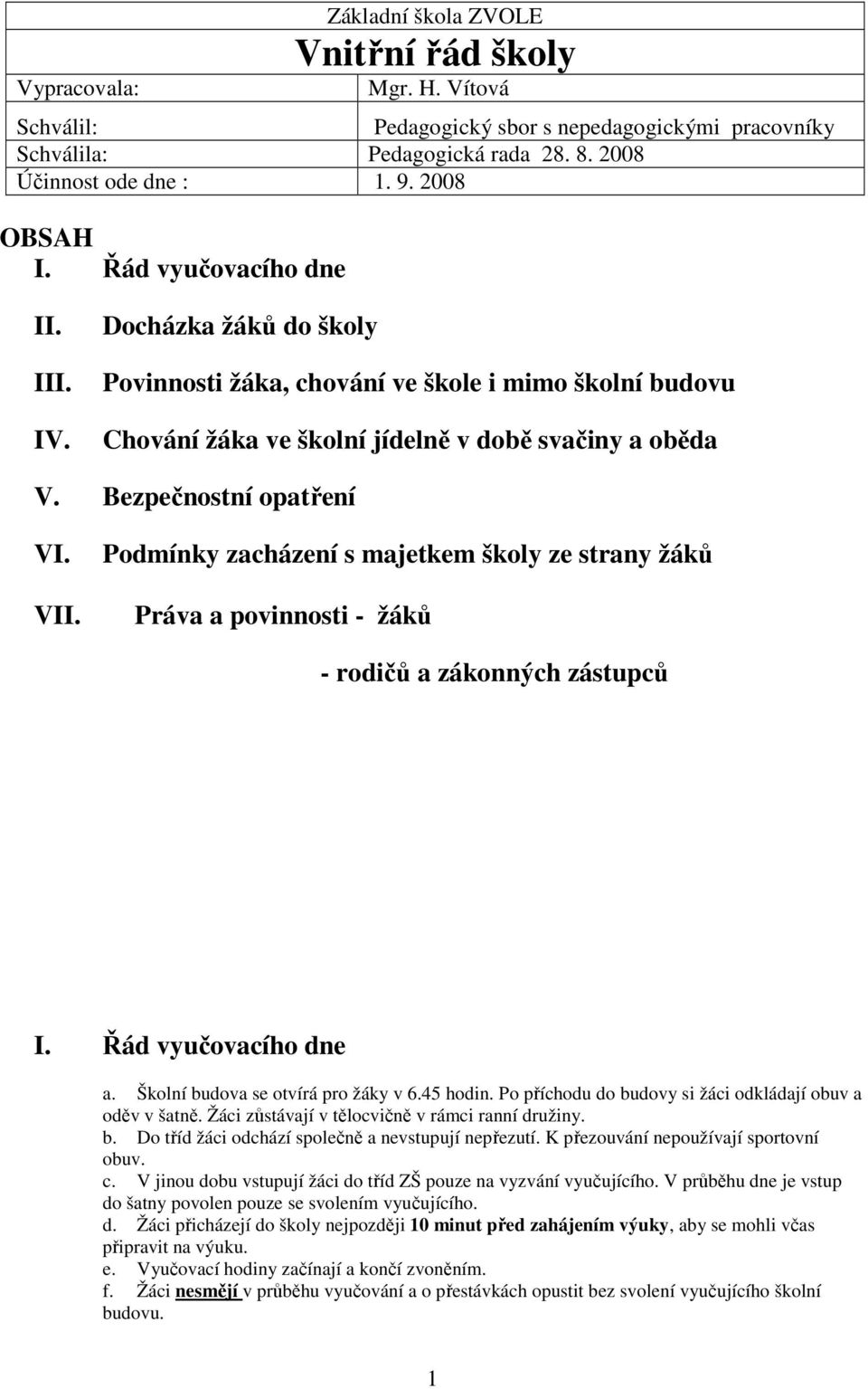 Bezpečnostní opatření VI. VII. Podmínky zacházení s majetkem školy ze strany žáků Práva a povinnosti - žáků - rodičů a zákonných zástupců I. Řád vyučovacího dne a.