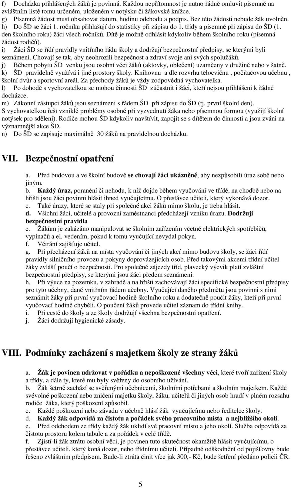 třídy a písemně při zápisu do ŠD (1. den školního roku) žáci všech ročníků. Dítě je možně odhlásit kdykoliv během školního roku (písemná žádost rodičů).