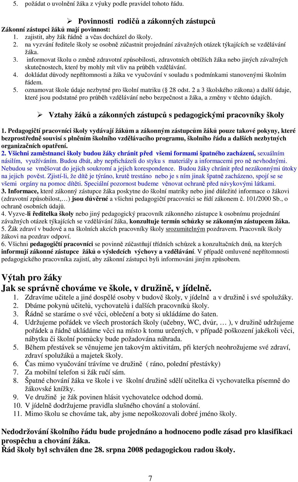 informovat školu o změně zdravotní způsobilosti, zdravotních obtížích žáka nebo jiných závažných skutečnostech, které by mohly mít vliv na průběh vzdělávání. 4.