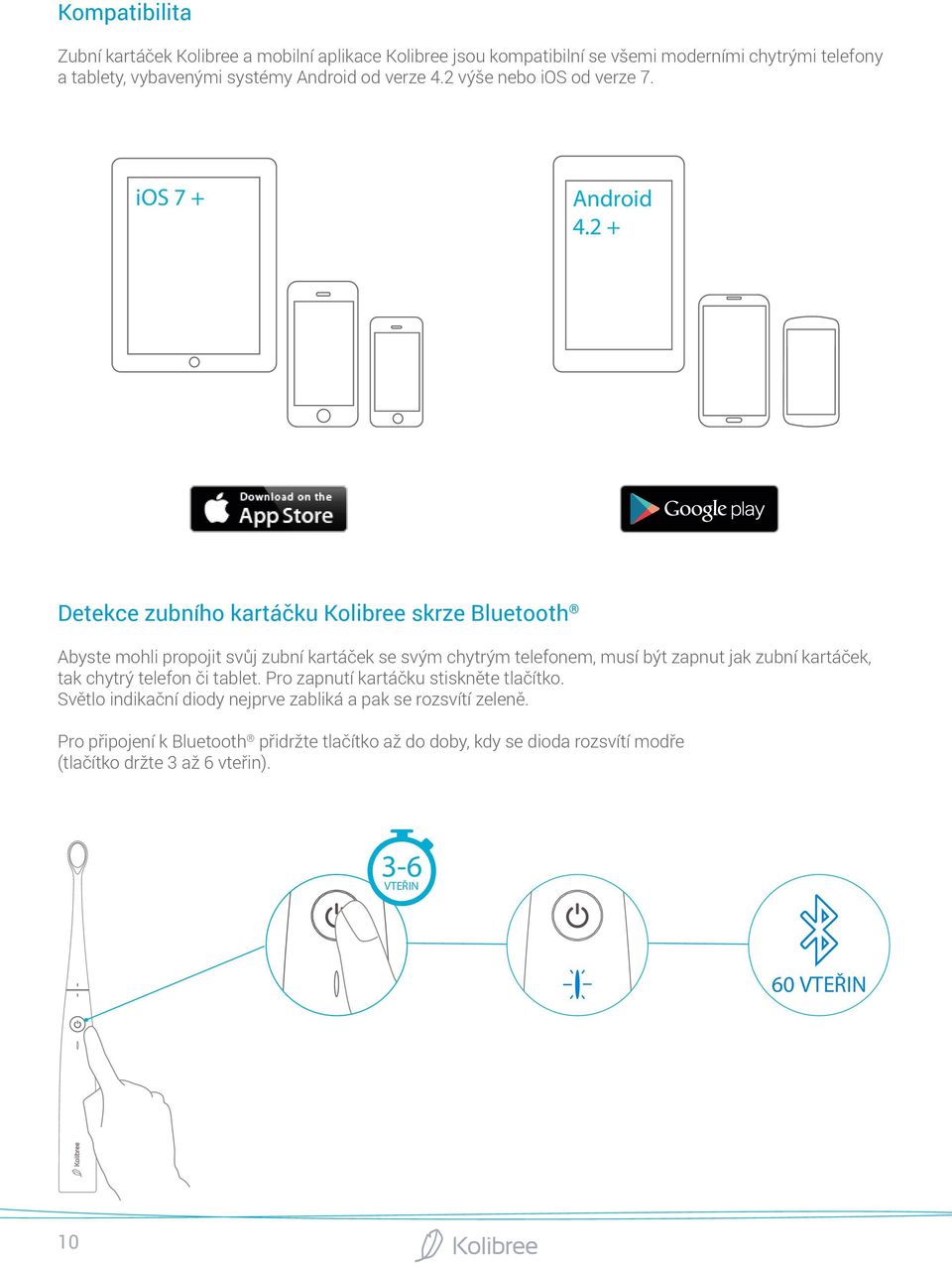 2 + Detekce Afin de connecter zubního votre kartáčku brosse Kolibree à dents à skrze votre smartphone, Bluetooth il vous faudra vous munir de la brosse à den Kolibree allumée et de votre smarphone ou