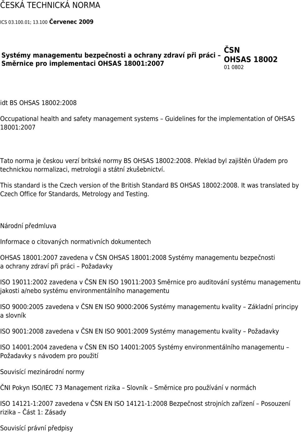 management systems Guidelines for the implementation of OHSAS 18001:2007 Tato norma je českou verzí britské normy BS OHSAS 18002:2008.