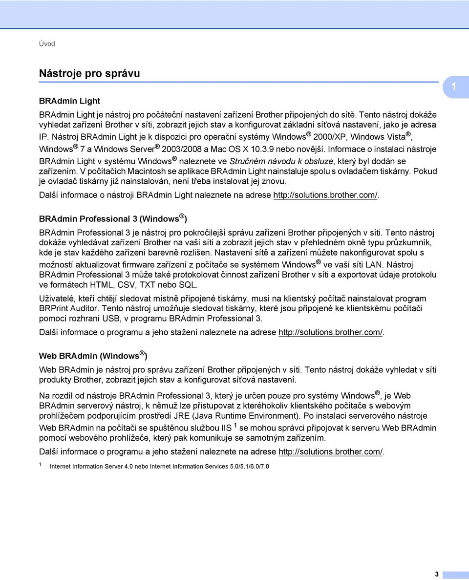 Nástroj BRAdmin Light je k dispozici pro operační systémy Windows 2000/XP, Windows Vista, Windows 7 a Windows Server 2003/2008 a Mac OS X 10.3.9 nebo novější.