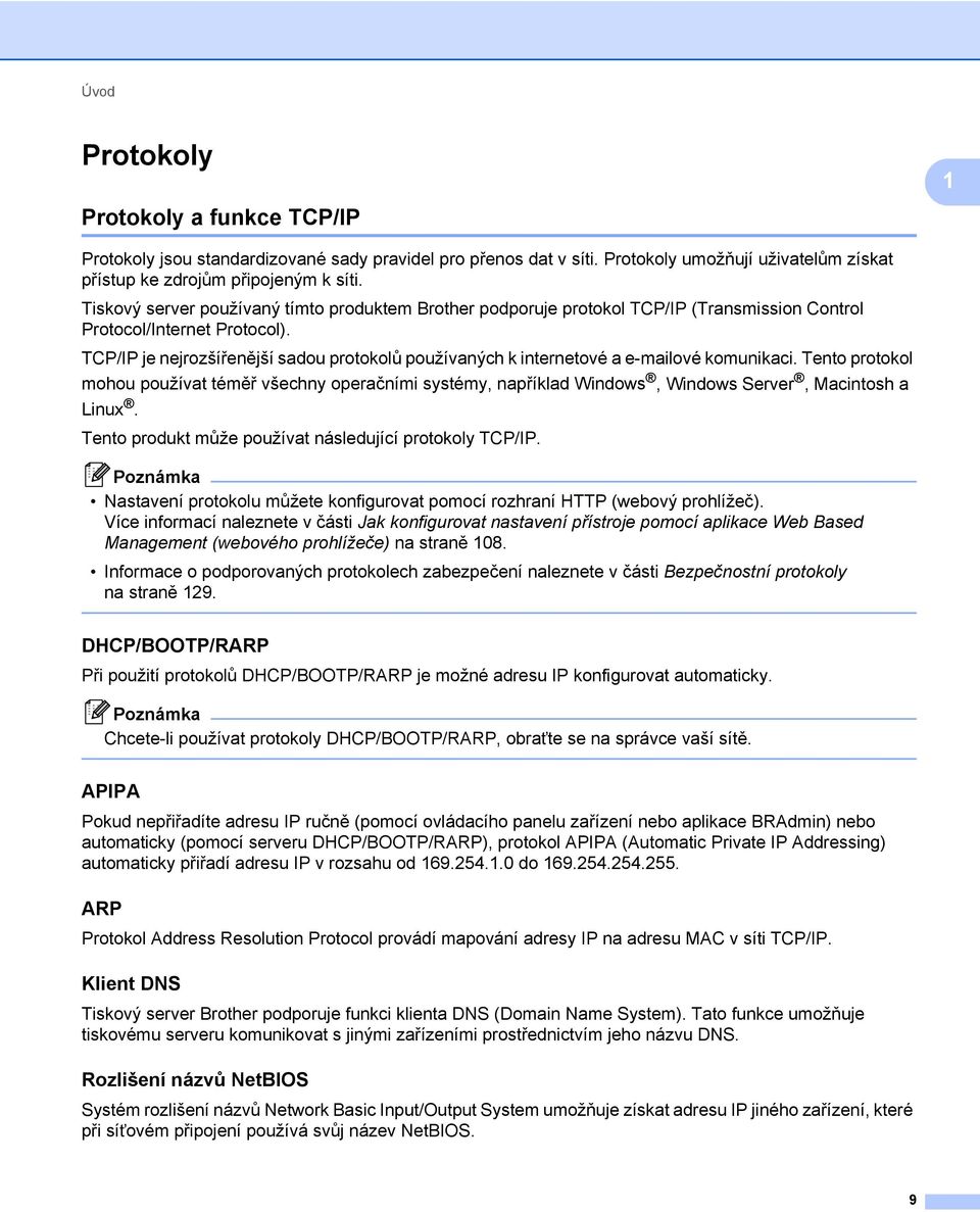 TCP/IP je nejrozšířenější sadou protokolů používaných k internetové a e-mailové komunikaci.