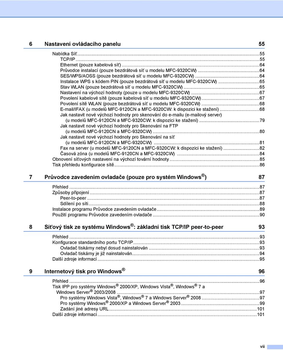 ..65 Nastavení na výchozí hodnoty (pouze u modelu MFC-9320CW)...67 Povolení kabelové sítě (pouze kabelová síñ u modelu MFC-9320CW)...67 Povolení sítě WLAN (pouze bezdrátová síñ u modelu MFC-9320CW).