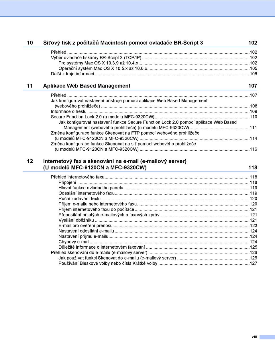 ..107 Jak konfigurovat nastavení přístroje pomocí aplikace Web Based Management (webového prohlížeče)...108 Informace o heslu...109 Secure Function Lock 2.0 (u modelu MFC-9320CW).