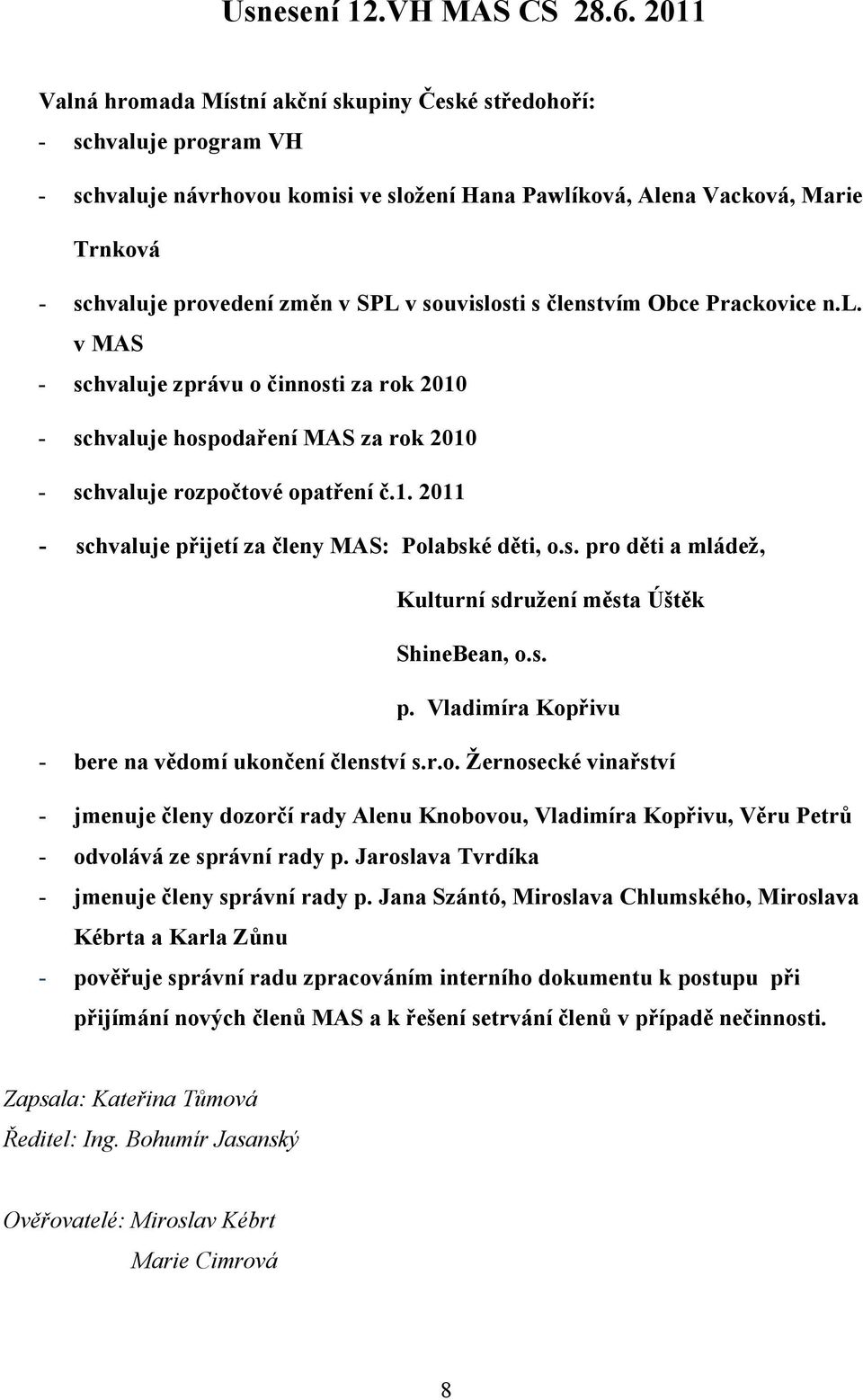 v souvislosti s členstvím Obce Prackovice n.l. v MAS - schvaluje zprávu o činnosti za rok 2010 - schvaluje hospodaření MAS za rok 2010 - schvaluje rozpočtové opatření č.1. 2011 - schvaluje přijetí za členy MAS: Polabské děti, o.