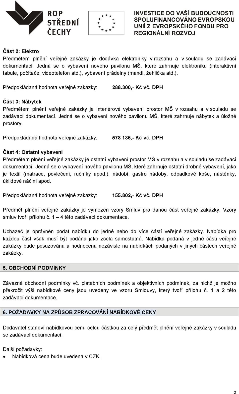 DPH Část 3: Nábytek Předmětem plnění veřejné zakázky je interiérové vybavení prostor MŠ v rozsahu a v souladu se zadávací dokumentací.