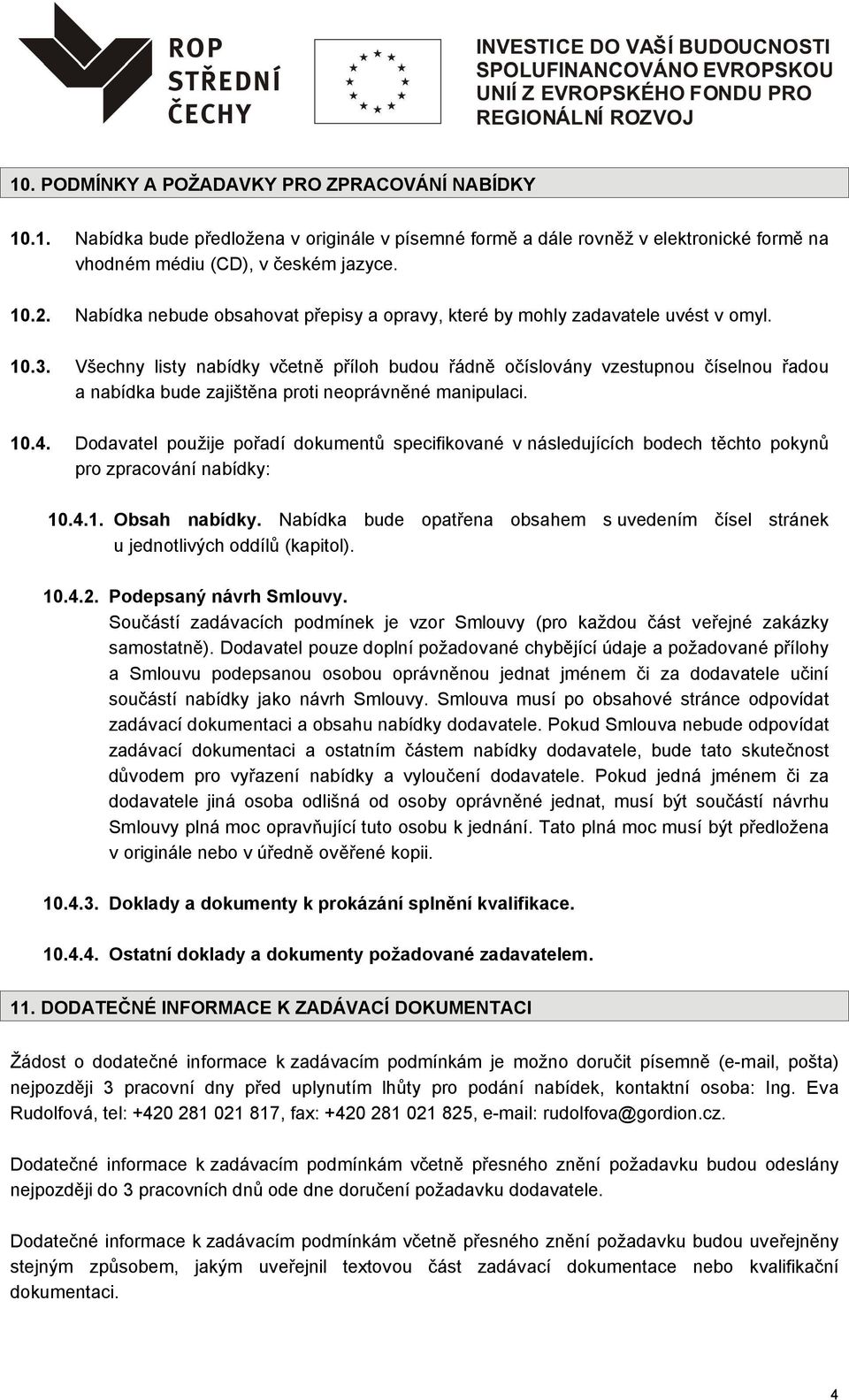 Všechny listy nabídky včetně příloh budou řádně očíslovány vzestupnou číselnou řadou a nabídka bude zajištěna proti neoprávněné manipulaci. 10.4.