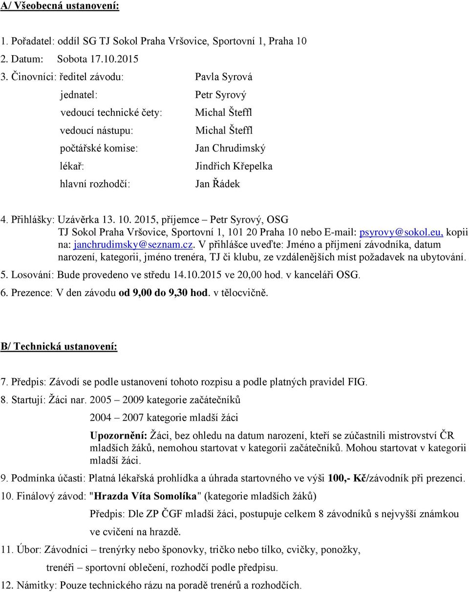 rozhodčí: Jan Řádek 4. Přihlášky: Uzávěrka 13. 10. 2015, příjemce Petr Syrový, OSG TJ Sokol Praha Vršovice, Sportovní 1, 101 20 Praha 10 nebo E-mail: psyrovy@sokol.eu, kopii na: janchrudimsky@seznam.