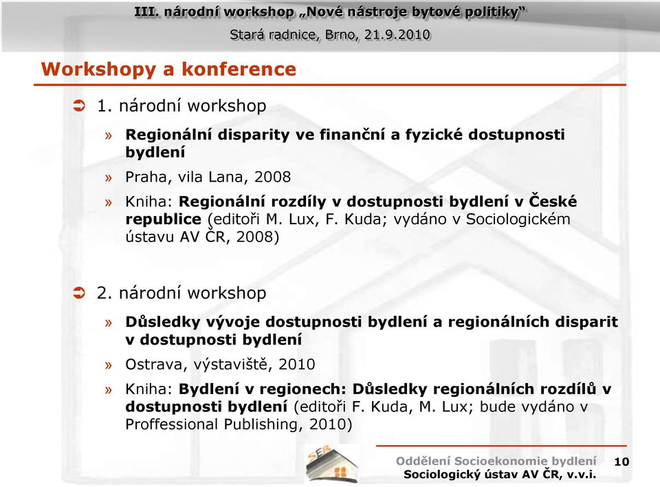 dostupnosti bydlení v České republice (editoři M. Lux, F. Kuda; vydáno v Sociologickém ústavu AV ČR, 2008) 2.