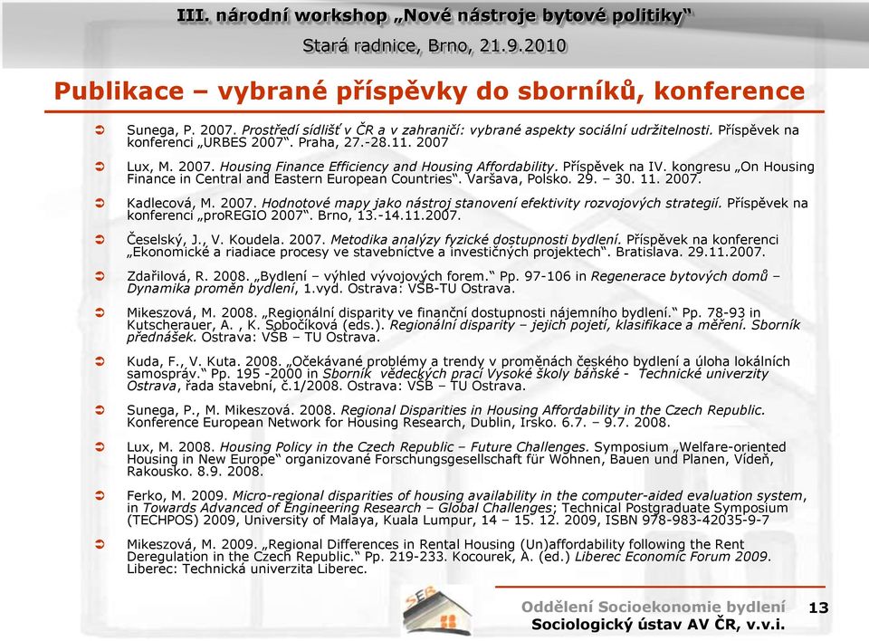 2007. Hodnotové mapy jako nástroj stanovení efektivity rozvojových strategií. Příspěvek na konferenci proregio 2007. Brno, 13.-14.11.2007. Česelský, J., V. Koudela. 2007. Metodika analýzy fyzické dostupnosti bydlení.