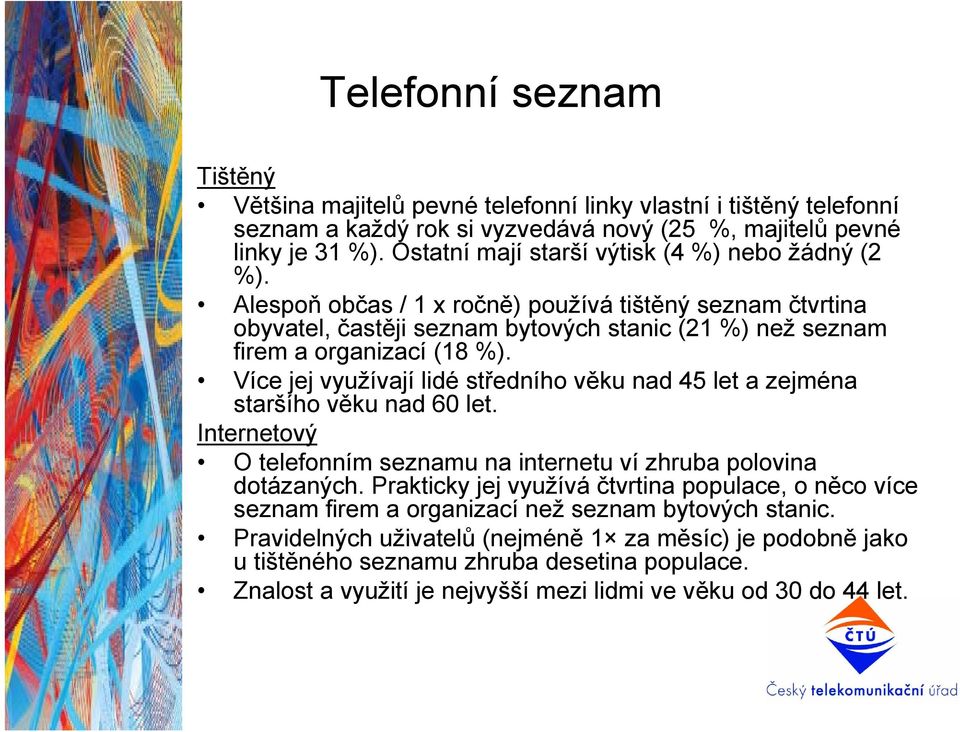 Více jej využívají lidé středního věku nad 45 let a zejména staršího věku nad 60 let. Internetový O telefonním seznamu na internetu ví zhruba polovina dotázaných.