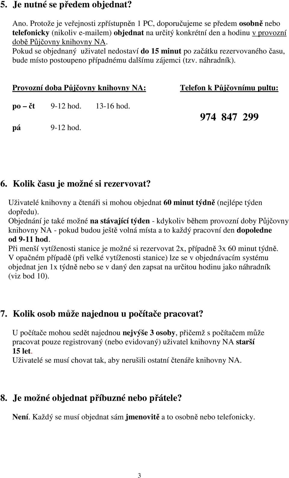 Pokud se objednaný uživatel nedostaví do 15 minut po začátku rezervovaného času, bude místo postoupeno případnému dalšímu zájemci (tzv. náhradník). Provozní doba Půjčovny knihovny NA: po čt 9-12 hod.