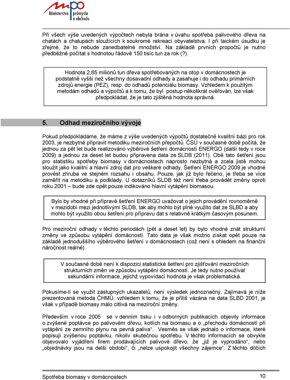 Hodnota 2,65 milionů tun dřeva spotřebovaných na otop v domácnostech je podstatně vyšší než všechny dosavadní odhady a zasahuje i do odhadu primárních zdrojů energie (PEZ), resp.