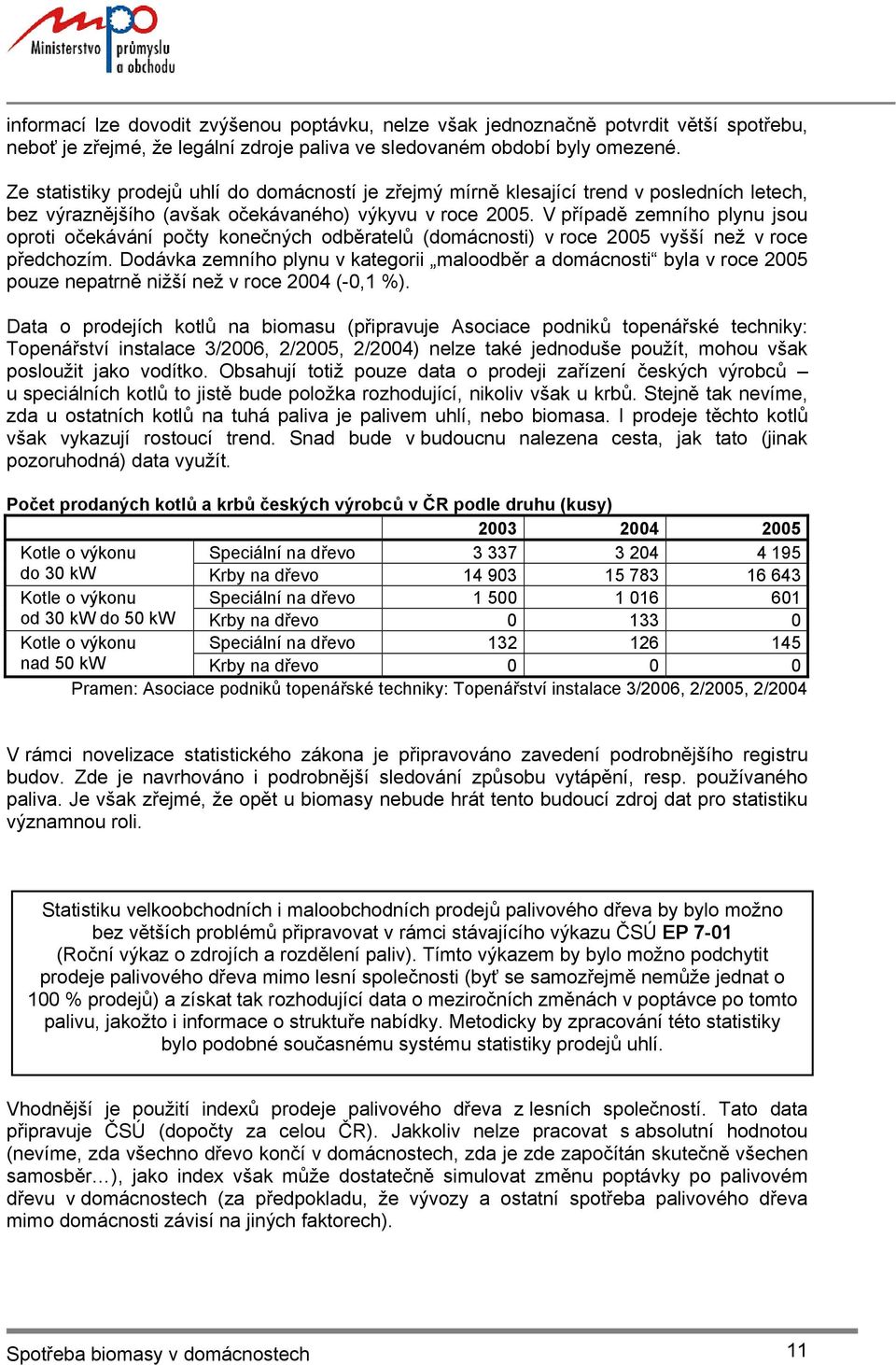 V případě zemního plynu jsou oproti očekávání počty konečných odběratelů (domácnosti) v roce 2005 vyšší než v roce předchozím.