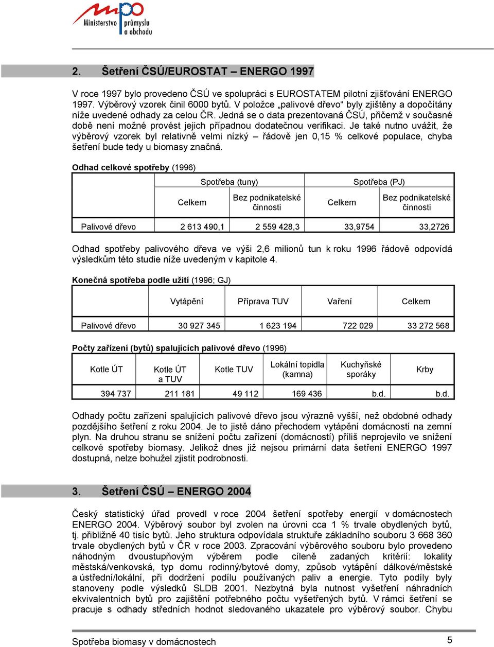 Jedná se o data prezentovaná ČSÚ, přičemž v současné době není možné provést jejich případnou dodatečnou verifikaci.