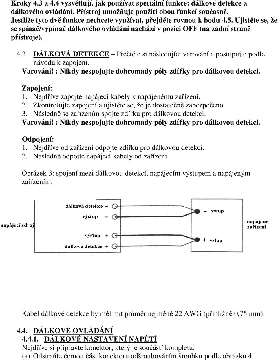 DÁLKOVÁ DETEKCE Přečtěte si následující varování a postupujte podle návodu k zapojení. Varování! : Nikdy nespojujte dohromady póly zdířky pro dálkovou detekci. Zapojení: 1.