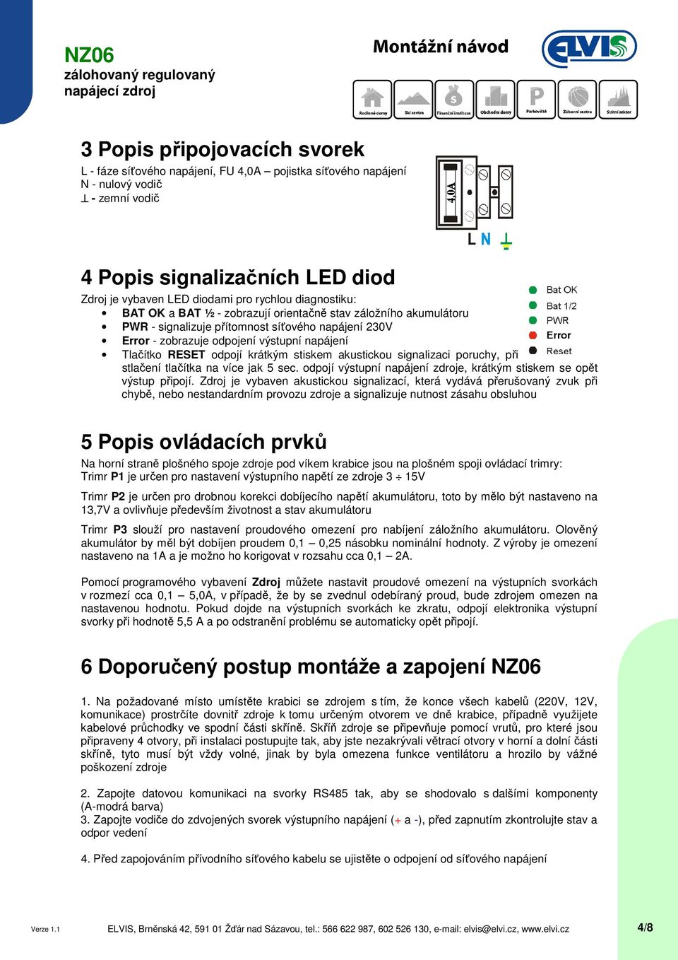 krátkým stiskem akustickou signalizaci poruchy, při stlačení tlačítka na více jak 5 sec. odpojí výstupní napájení zdroje, krátkým stiskem se opět výstup připojí.