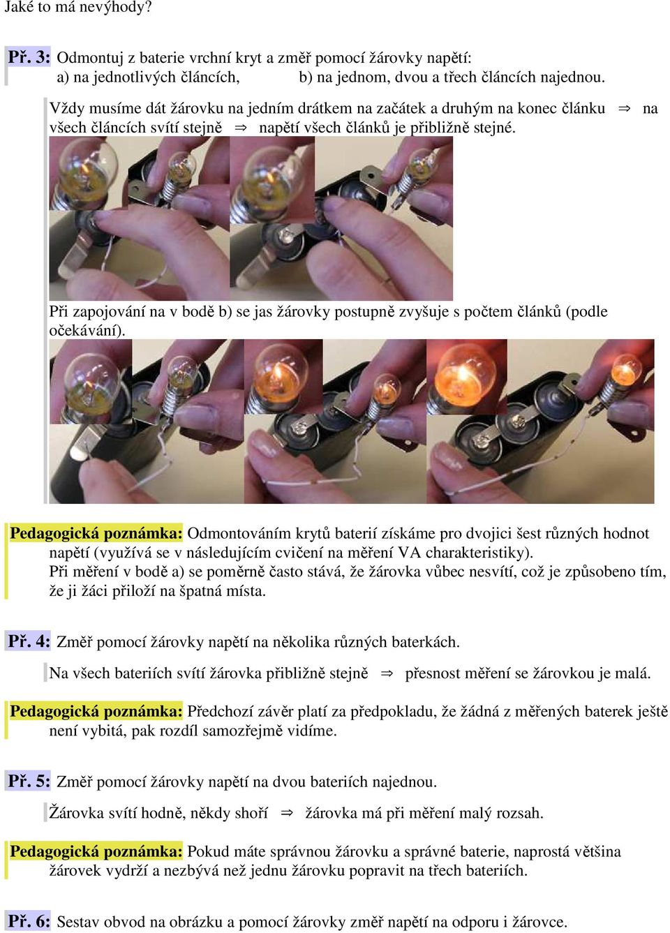 Při zapojování na v bodě b) se jas žárovky postupně zvyšuje s počtem článků (podle očekávání).