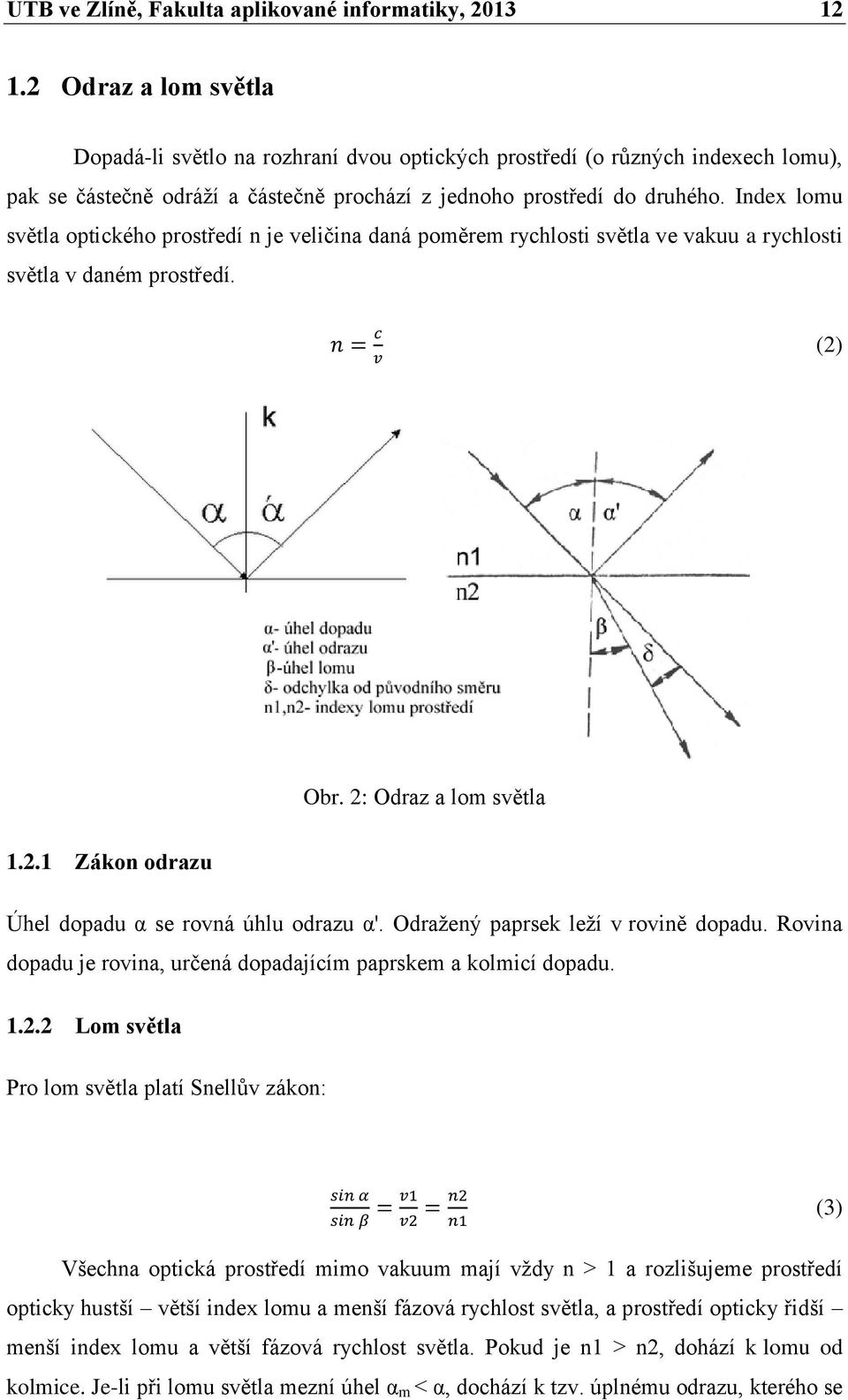 Index lomu světla optického prostředí n je veličina daná poměrem rychlosti světla ve vakuu a rychlosti světla v daném prostředí. (2) Obr. 2: Odraz a lom světla 1.2.1 Zákon odrazu Úhel dopadu α se rovná úhlu odrazu α'.