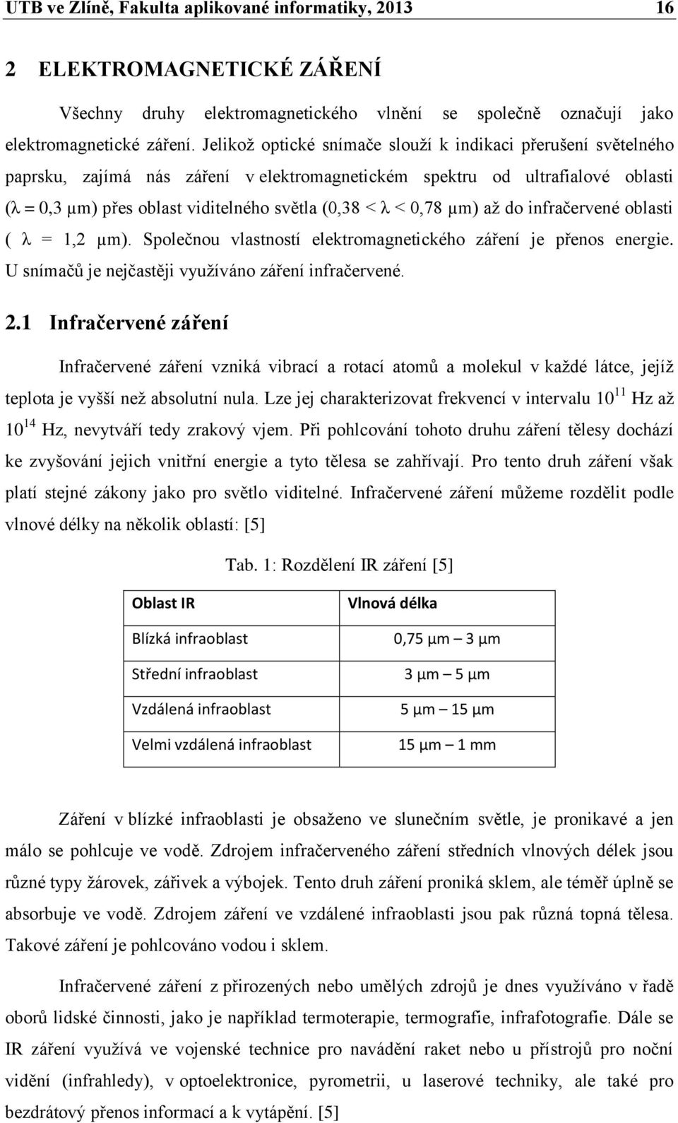 0,78 µm) až do infračervené oblasti ( λ = 1,2 µm). Společnou vlastností elektromagnetického záření je přenos energie. U snímačů je nejčastěji využíváno záření infračervené. 2.