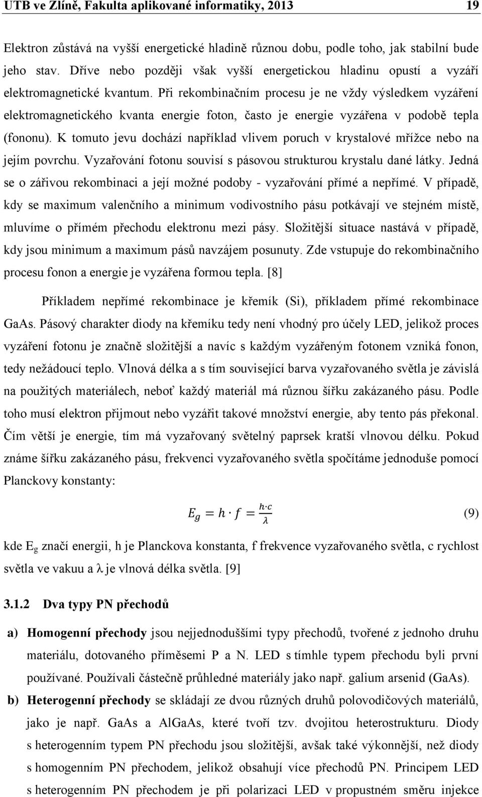 Při rekombinačním procesu je ne vždy výsledkem vyzáření elektromagnetického kvanta energie foton, často je energie vyzářena v podobě tepla (fononu).