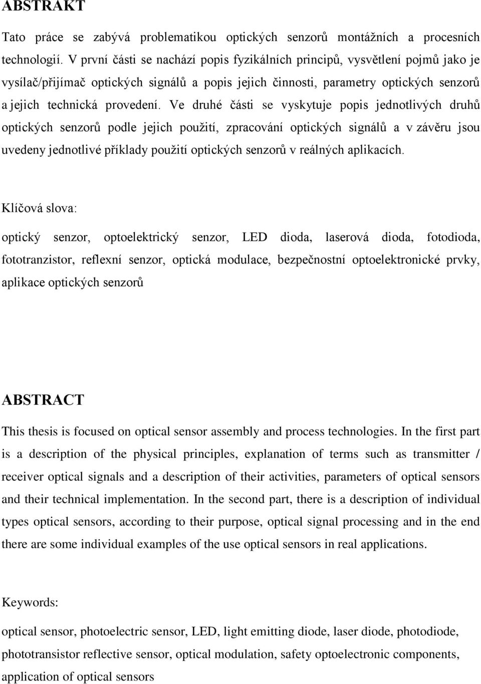 Ve druhé části se vyskytuje popis jednotlivých druhů optických senzorů podle jejich použití, zpracování optických signálů a v závěru jsou uvedeny jednotlivé příklady použití optických senzorů v