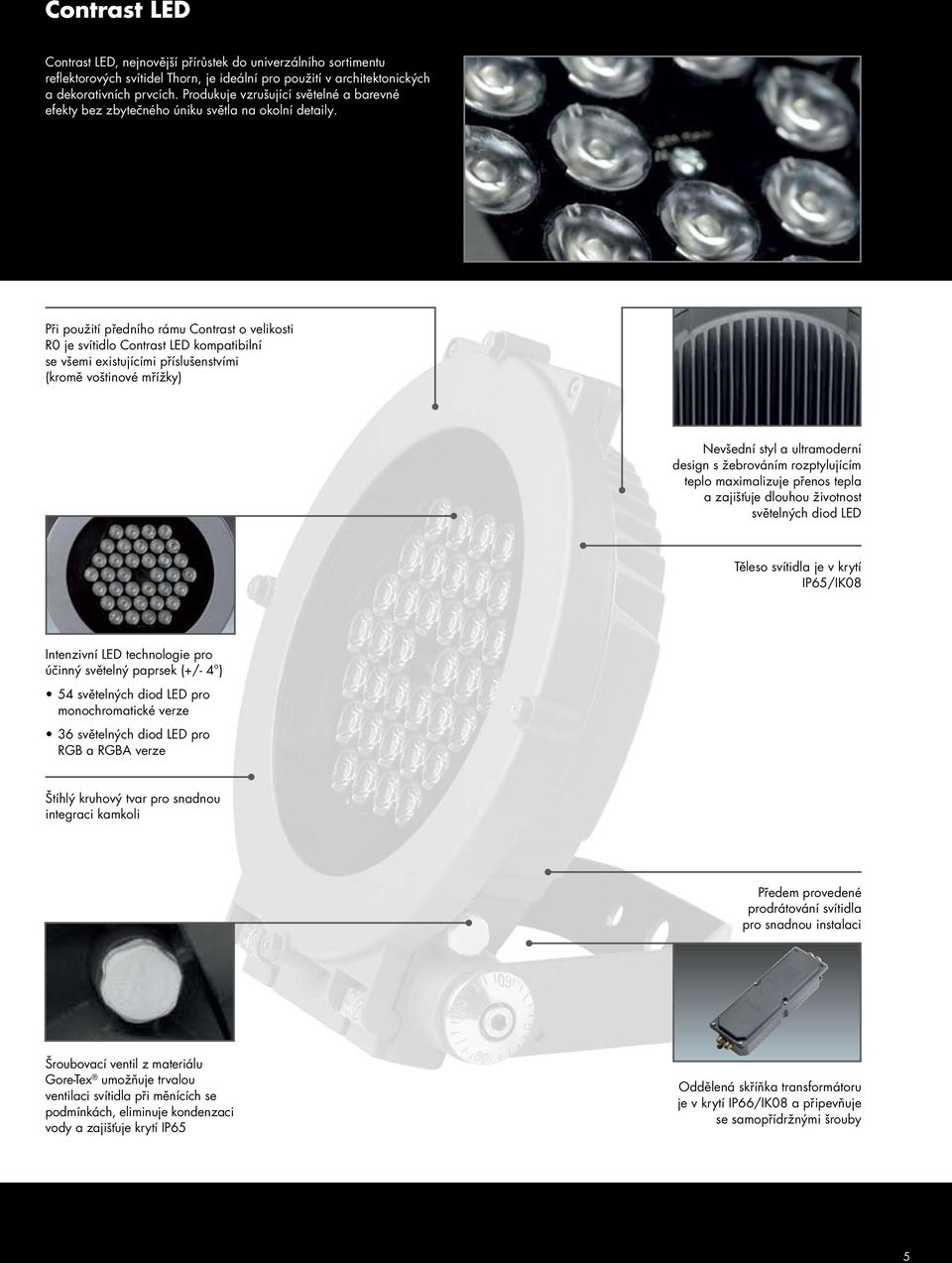 Při použití předního rámu Contrast o velikosti R je svítidlo Contrast LED kompatibilní se všemi existujícími příslušenstvími (kromě voštinové mřížky) Nevšední styl a ultramoderní design s žebrováním