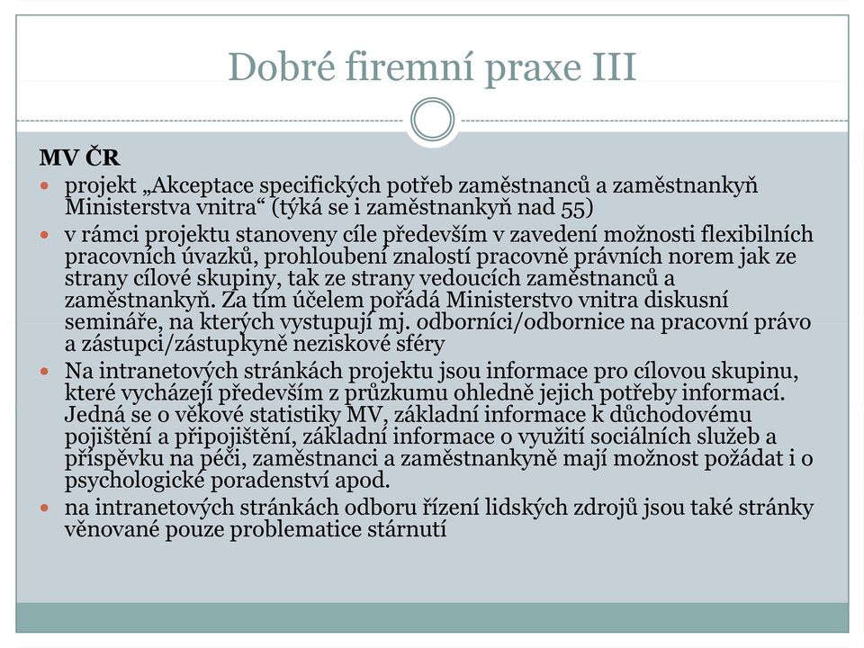 Za tím účelem pořádá Ministerstvo vnitra diskusní semináře, na kterých vystupují mj.