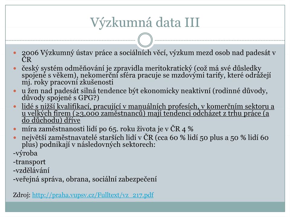 ) lidé s nižší kvalifikací, pracující v manuálních profesích, v komerčním sektoru a u velkých firem ( 3,000 zaměstnanců) mají tendenci odcházet z trhu práce (a do důchodu) dříve míra zaměstnanosti