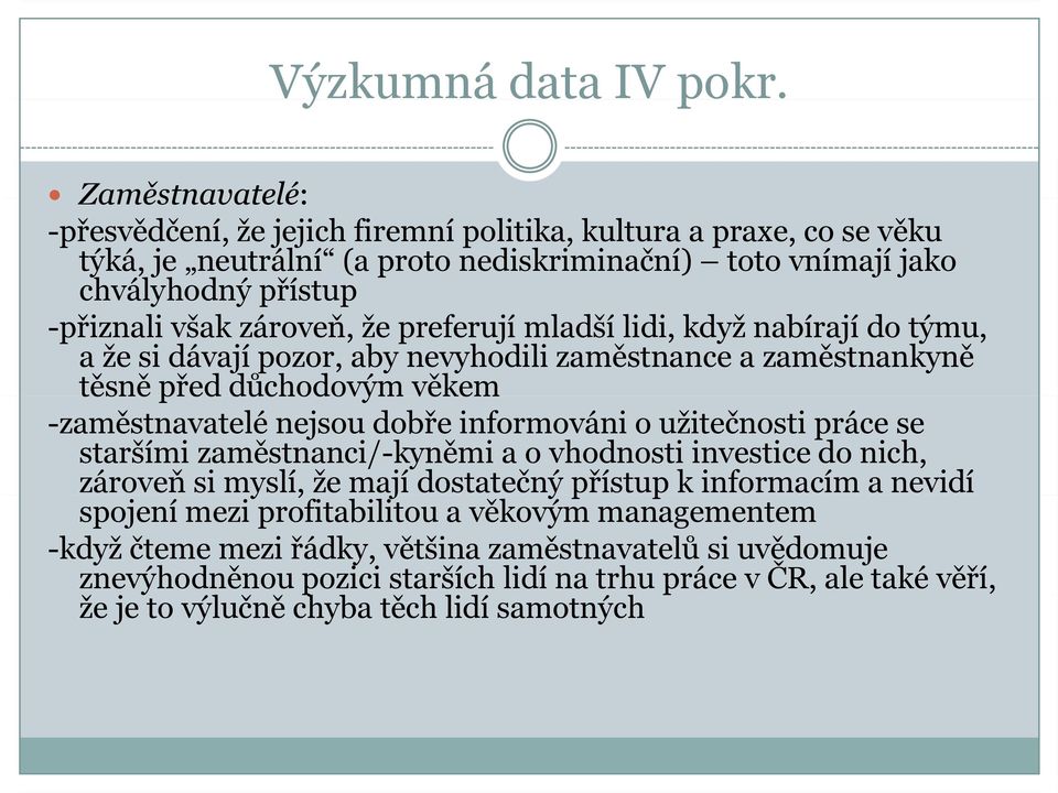 že preferují mladší lidi, když nabírají do týmu, a že si dávají pozor, aby nevyhodili zaměstnance a zaměstnankyně těsně před důchodovým věkem -zaměstnavatelé nejsou dobře informováni o