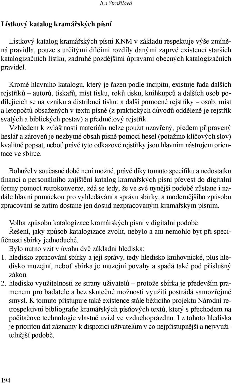 Kromě hlavního katalogu, který je řazen podle incipitu, existuje řada dalších rejstříků autorů, tiskařů, míst tisku, roků tisku, knihkupců a dalších osob podílejících se na vzniku a distribuci tisku;