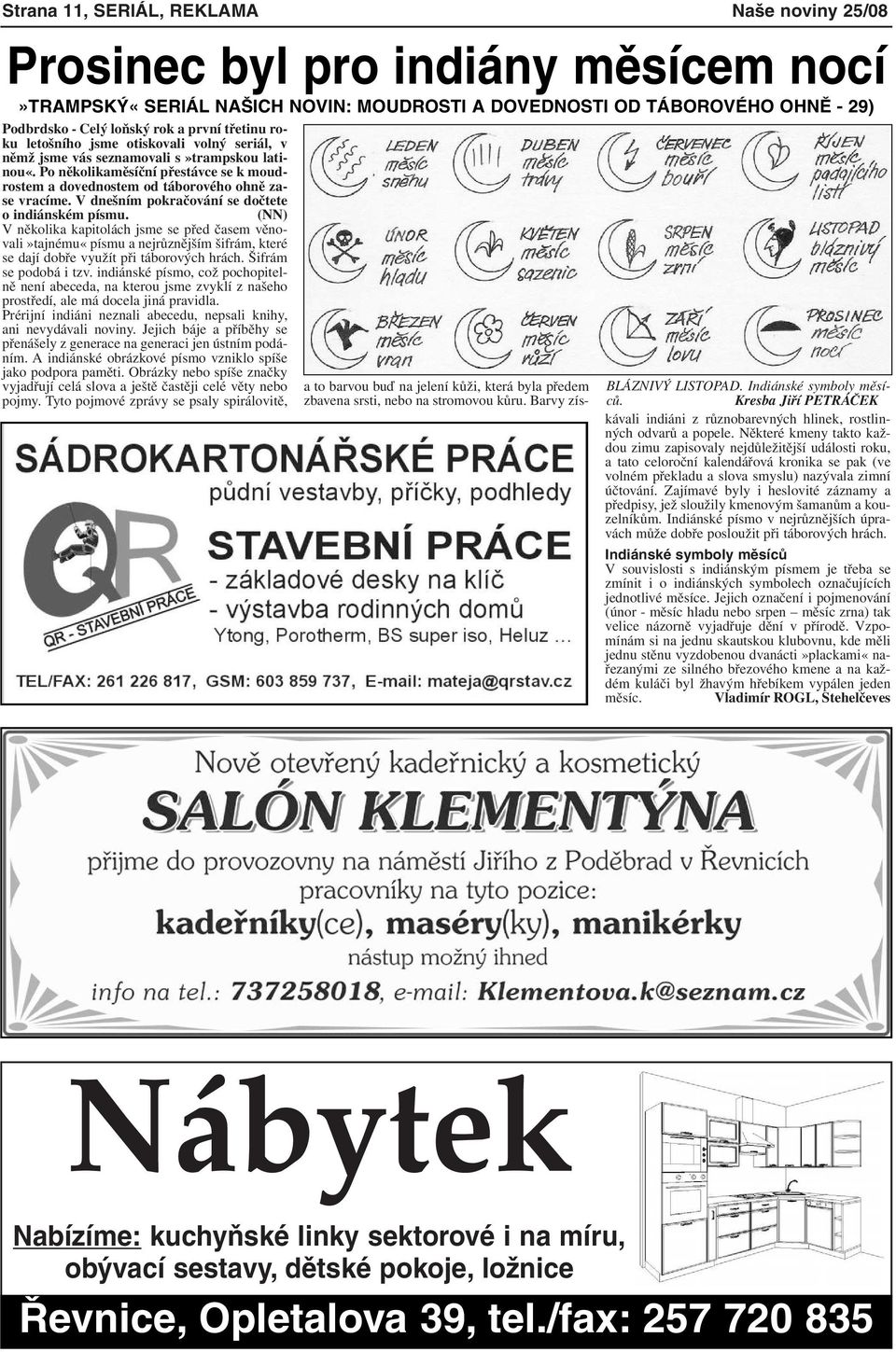 V dnešním pokračování se dočtete o indiánském písmu. (NN) V několika kapitolách jsme se před časem věnovali»tajnému«písmu a nejrůznějším šifrám, které se dají dobře využít při táborových hrách.