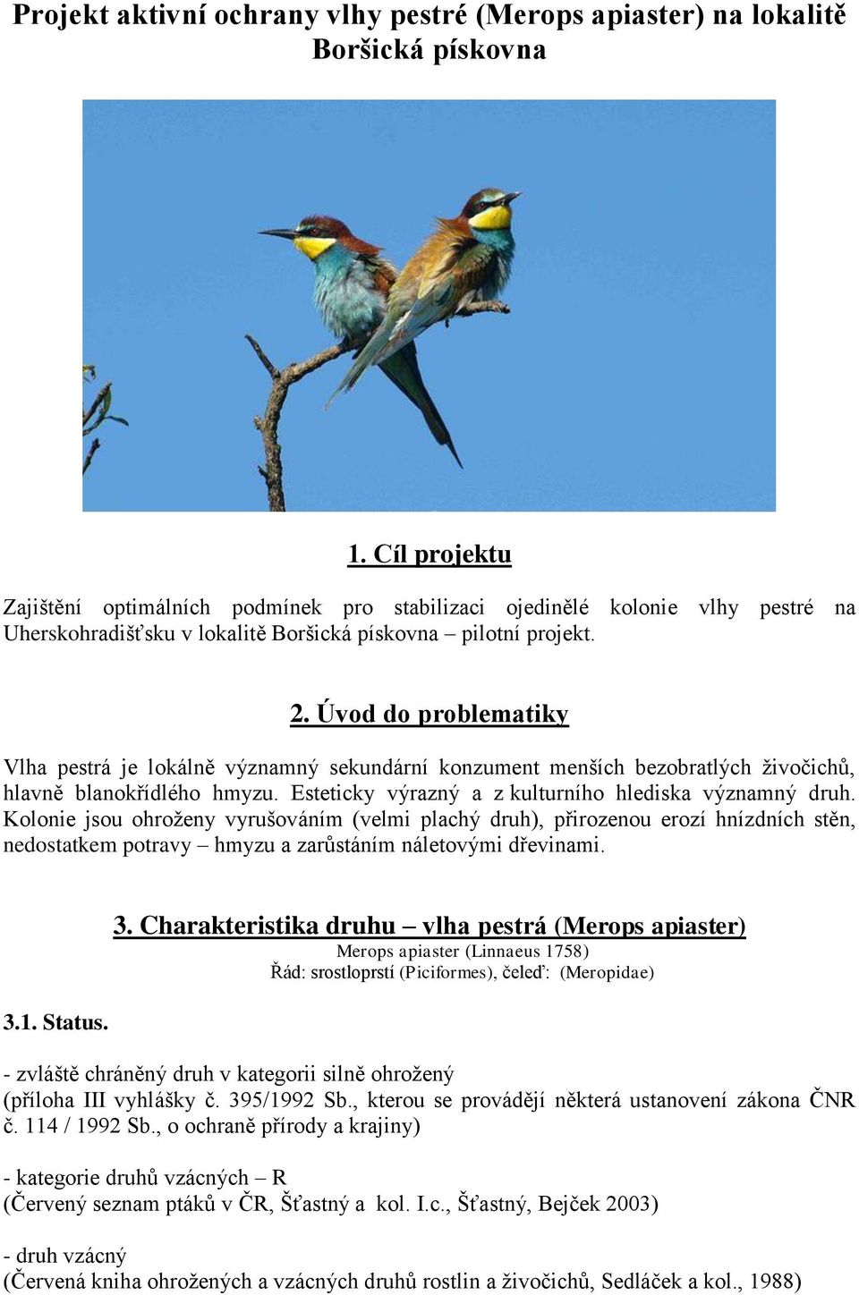 Úvod do problematiky Vlha pestrá je lokálně významný sekundární konzument menších bezobratlých živočichů, hlavně blanokřídlého hmyzu. Esteticky výrazný a z kulturního hlediska významný druh.