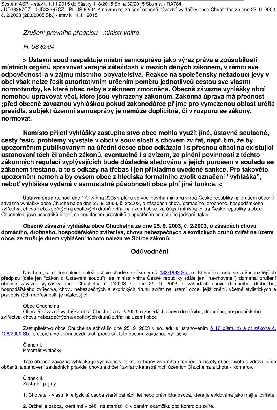 ÚS 62/04 > Ústavní soud respektuje místní samosprávu jako výraz práva a způsobilosti místních orgánů spravovat veřejné záležitosti v mezích daných zákonem, v rámci své odpovědnosti a v zájmu místního