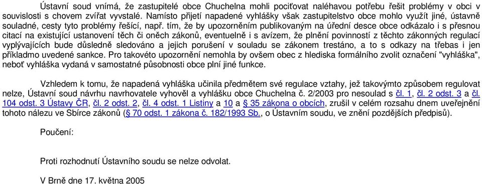 tím, že by upozorněním publikovaným na úřední desce obce odkázalo i s přesnou citací na existující ustanovení těch či oněch zákonů, eventuelně i s avízem, že plnění povinností z těchto zákonných