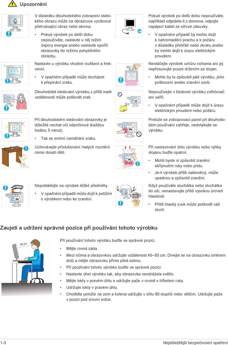 V opačném případě může docházet k přepínání zraku. Dlouhodobé sledování výrobku z příliš malé vzdálenosti může poškodit zrak.