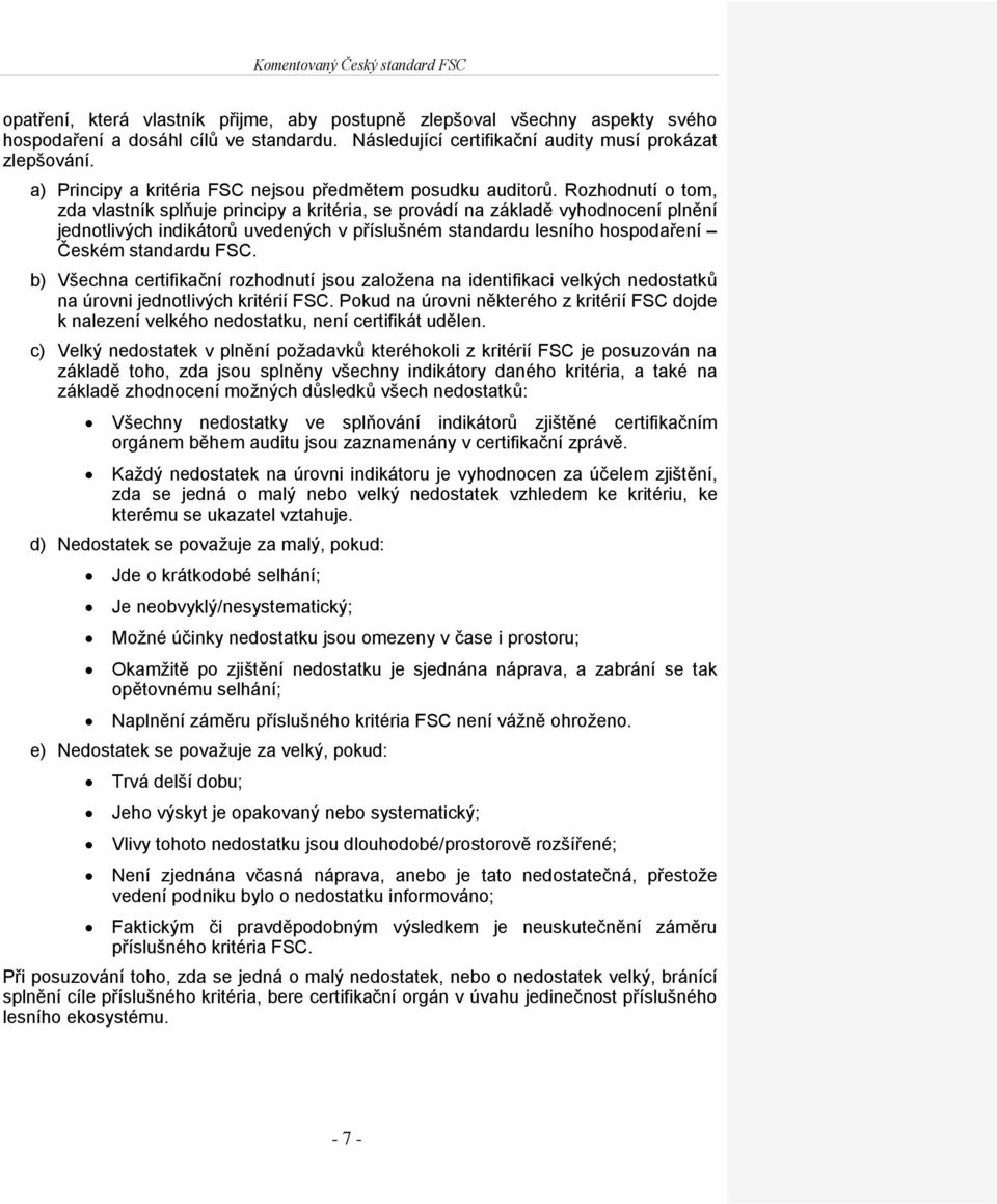 Rozhodnutí o tom, zda vlastník splňuje principy a kritéria, se provádí na základě vyhodnocení plnění jednotlivých indikátorů uvedených v příslušném standardu lesního hospodaření Českém standardu FSC.