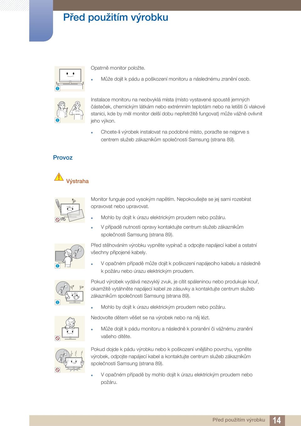 nepřetržitě fungovat) může vážně ovlivnit jeho výkon. Chcete-li výrobek instalovat na podobné místo, poraďte se nejprve s centrem služeb zákazníkům společnosti Samsung (strana 89).