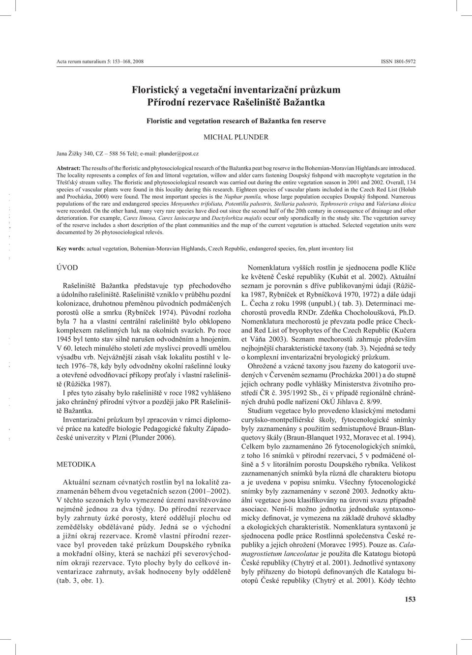 Abstract: The results of the floristic and phytosociological research of the Bažantka peat bog reserve in the Bohemian-Moravian Highlands are introduced.