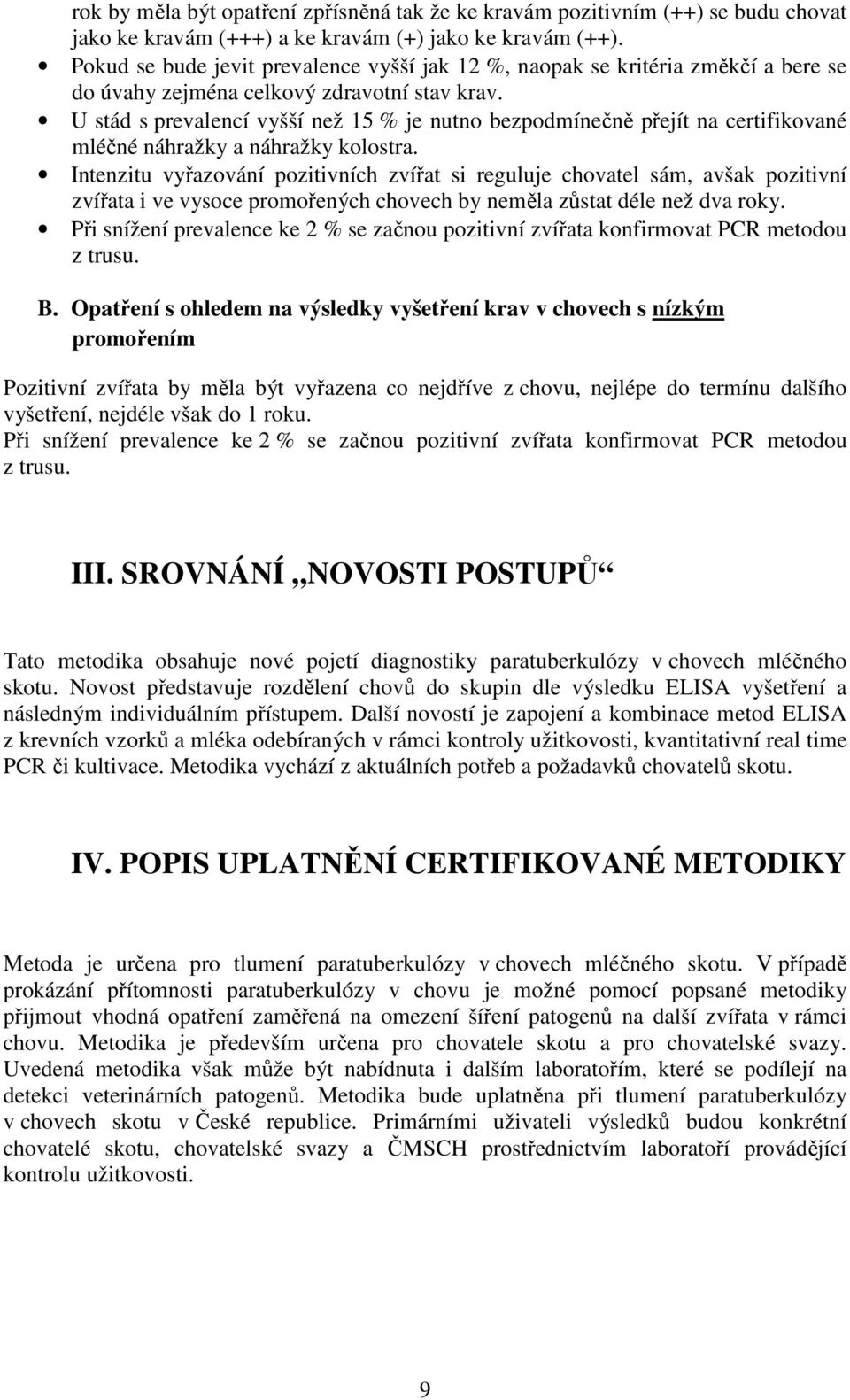 U stád s prevalencí vyšší než 15 % je nutno bezpodmínečně přejít na certifikované mléčné náhražky a náhražky kolostra.