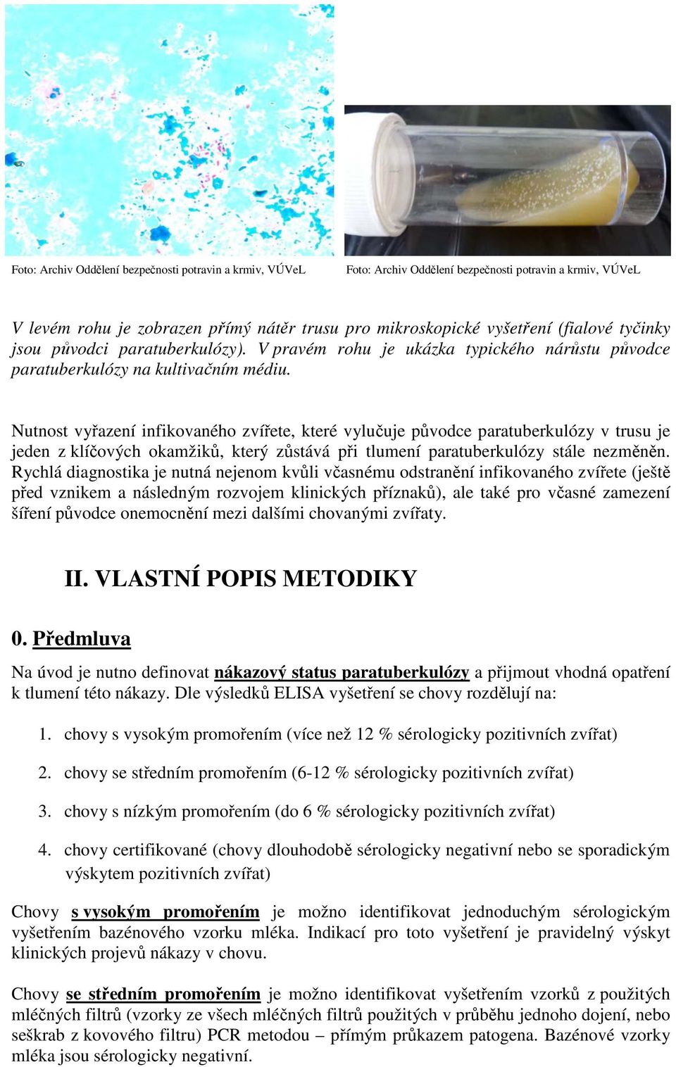 Nutnost vyřazení infikovaného zvířete, které vylučuje původce paratuberkulózy v trusu je jeden z klíčových okamžiků, který zůstává při tlumení paratuberkulózy stále nezměněn.