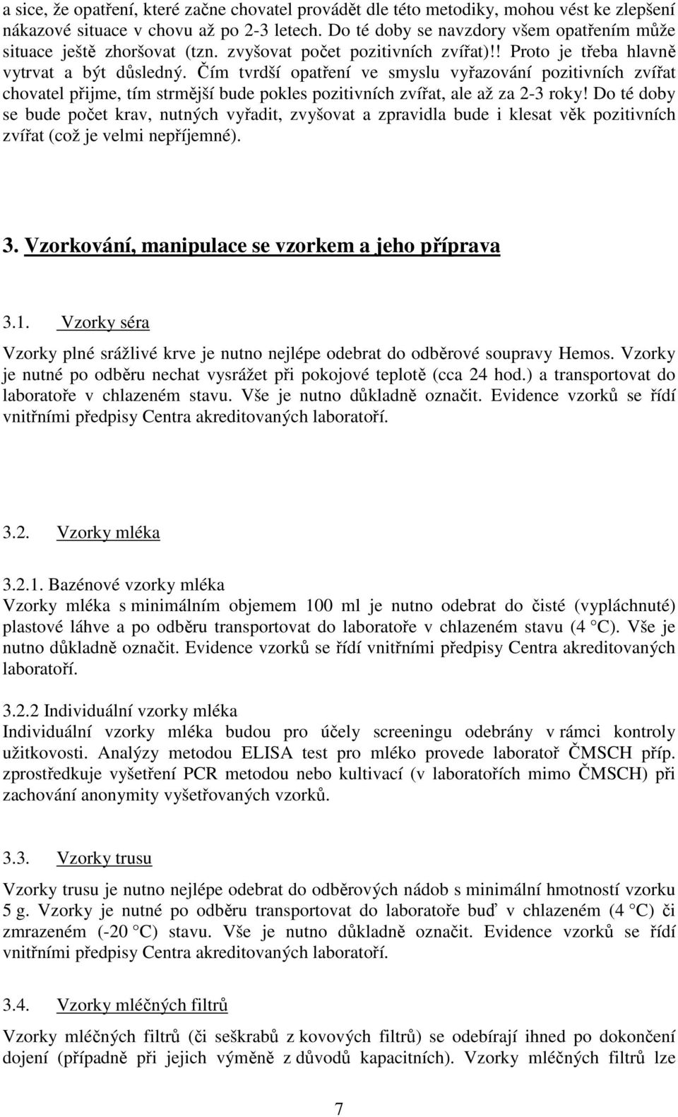 Čím tvrdší opatření ve smyslu vyřazování pozitivních zvířat chovatel přijme, tím strmější bude pokles pozitivních zvířat, ale až za 2-3 roky!