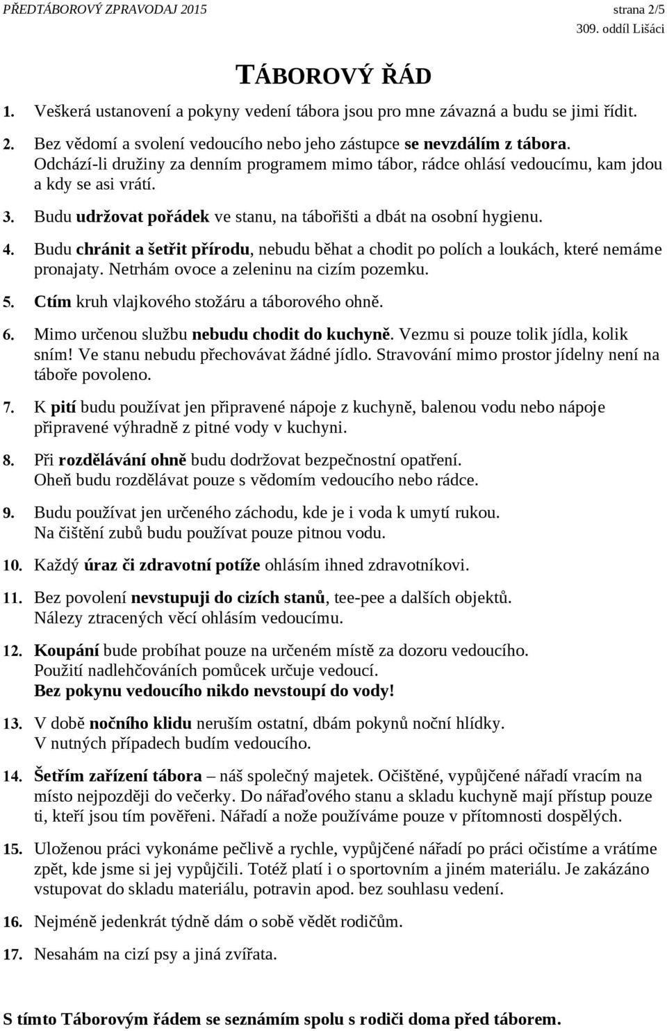 Budu chránit a šetřit přírodu, nebudu běhat a chodit po polích a loukách, které nemáme pronajaty. Netrhám ovoce a zeleninu na cizím pozemku. 5. Ctím kruh vlajkového stožáru a táborového ohně. 6.