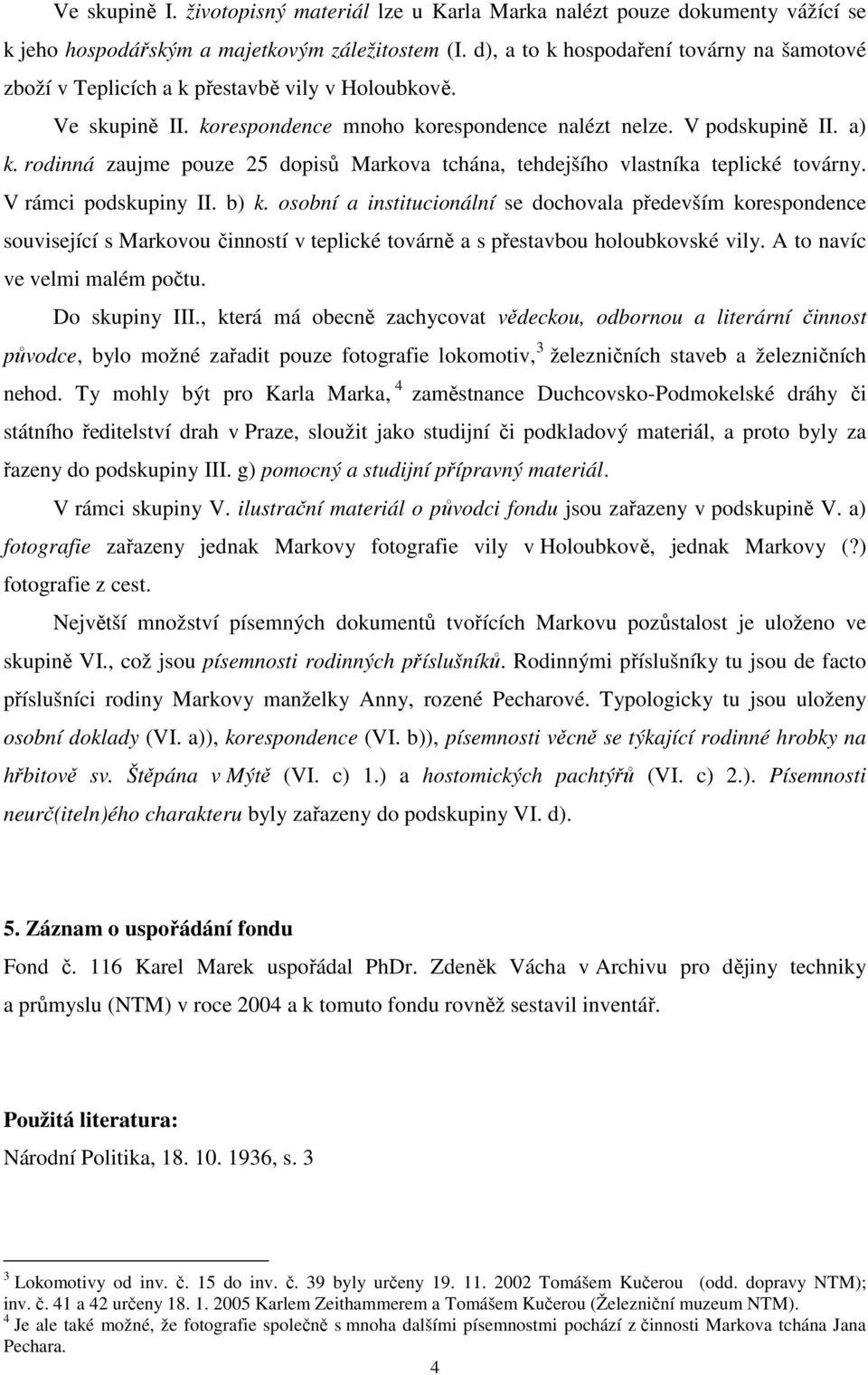 rodinná zaujme pouze 25 dopisů Markova tchána, tehdejšího vlastníka teplické továrny. V rámci podskupiny II. b) k.